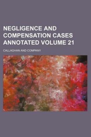 Cover of Negligence and Compensation Cases Annotated Volume 21