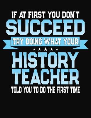 Book cover for If At First You Don't Succeed Try Doing What Your History Teacher Told You To Do The First Time