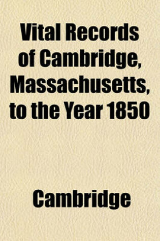 Cover of Vital Records of Cambridge, Massachusetts, to the Year 1850