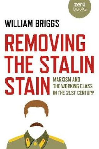 Cover of Removing the Stalin Stain - Marxism and the working class in the 21st century