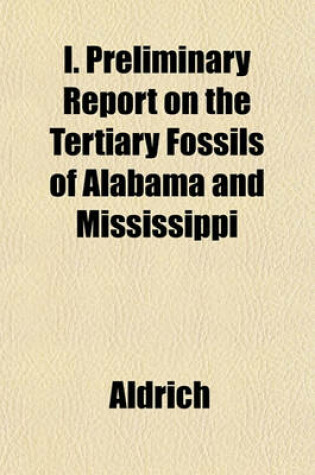 Cover of I. Preliminary Report on the Tertiary Fossils of Alabama and Mississippi