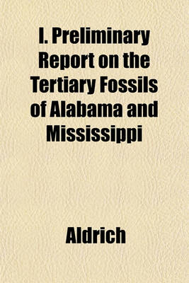 Book cover for I. Preliminary Report on the Tertiary Fossils of Alabama and Mississippi