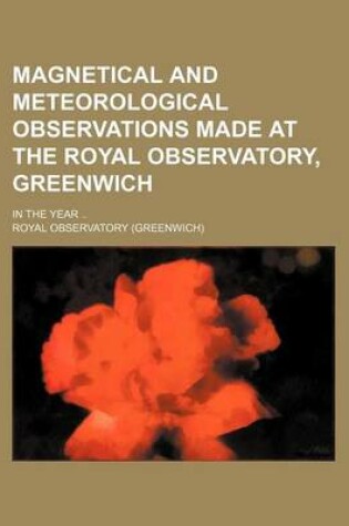 Cover of Magnetical and Meteorological Observations Made at the Royal Observatory, Greenwich; In the Year ..