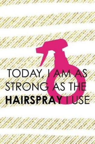 Cover of Today, I Am As Strong As The Hairspray I Use