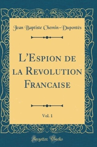 Cover of L'Espion de la Revolution Francaise, Vol. 1 (Classic Reprint)