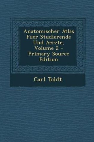 Cover of Anatomischer Atlas Fuer Studierende Und Aerzte, Volume 2 - Primary Source Edition