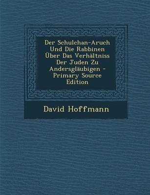 Book cover for Der Schulchan-Aruch Und Die Rabbinen Uber Das Verhaltniss Der Juden Zu Andersglaubigen - Primary Source Edition