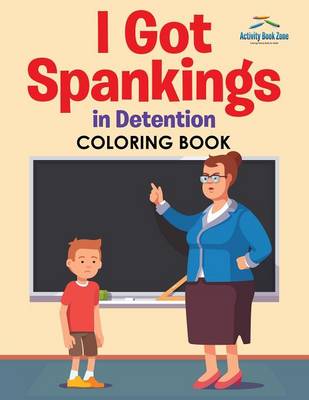 Book cover for I Got Spankings in Detention Coloring Book