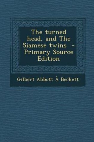 Cover of The Turned Head, and the Siamese Twins - Primary Source Edition