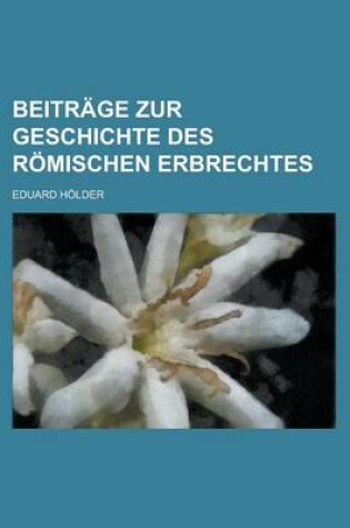 Cover of Beitrage Zur Geschichte Des Romischen Erbrechtes