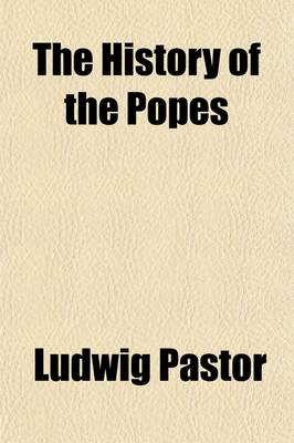 Book cover for The History of the Popes (Volume 6); From the Close of the Middle Ages Drawn from the Secret Archives of the Vatican and Other Original Sources