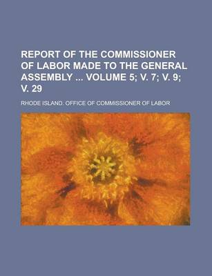 Book cover for Report of the Commissioner of Labor Made to the General Assembly Volume 5; V. 7; V. 9; V. 29