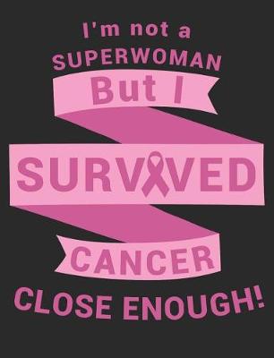 Book cover for I'm Not A Superwoman But I Survived Cancer Close Enough!