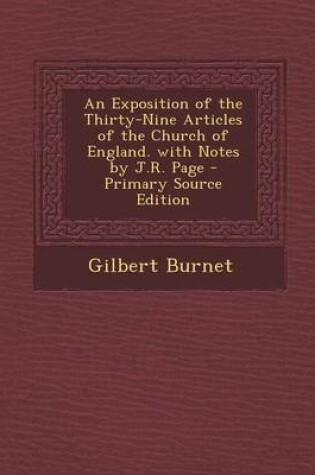 Cover of An Exposition of the Thirty-Nine Articles of the Church of England. with Notes by J.R. Page - Primary Source Edition