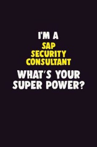 Cover of I'M A Sap Security Consultant, What's Your Super Power?