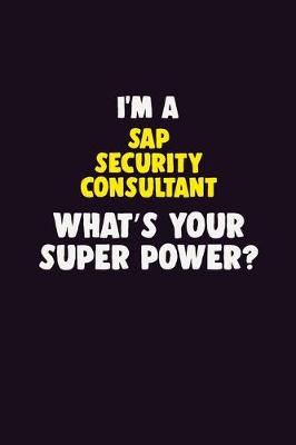 Book cover for I'M A Sap Security Consultant, What's Your Super Power?