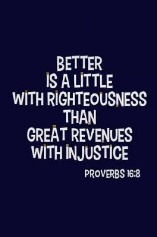 Cover of Better Is a Little with Righteousness Than Great Revenues with Injustice - Proverbs 16