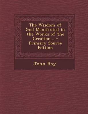 Book cover for The Wisdom of God Manifested in the Works of the Creation... - Primary Source Edition