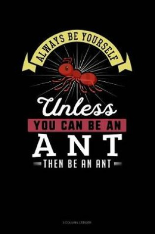 Cover of Always Be Yourself Unless You Can Be an Ant Then Be an Ant