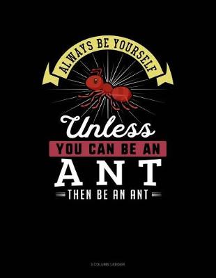 Cover of Always Be Yourself Unless You Can Be an Ant Then Be an Ant