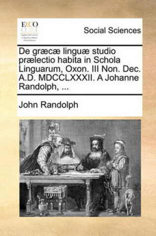 Cover of De graecae linguae studio praelectio habita in Schola Linguarum, Oxon. III Non. Dec. A.D. MDCCLXXXII. A Johanne Randolph, ...