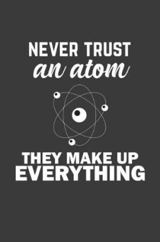 Cover of Never Trust An Atom They Make Up Everything