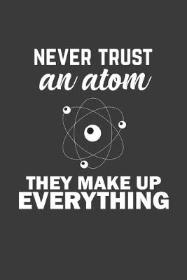 Book cover for Never Trust An Atom They Make Up Everything