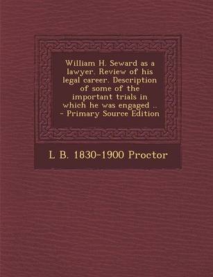 Book cover for William H. Seward as a Lawyer. Review of His Legal Career. Description of Some of the Important Trials in Which He Was Engaged ..