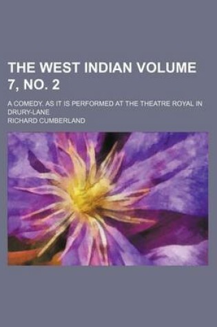 Cover of The West Indian Volume 7, No. 2; A Comedy. as It Is Performed at the Theatre Royal in Drury-Lane