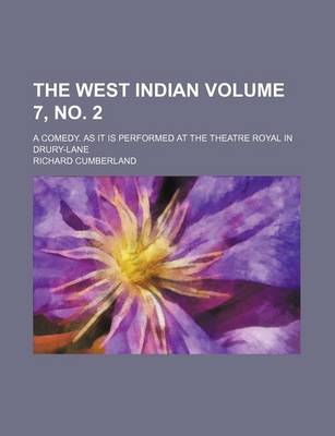 Book cover for The West Indian Volume 7, No. 2; A Comedy. as It Is Performed at the Theatre Royal in Drury-Lane