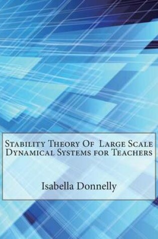 Cover of Stability Theory of Large Scale Dynamical Systems for Teachers