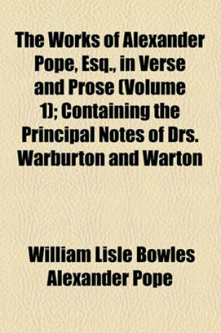 Cover of The Works of Alexander Pope, Esq., in Verse and Prose (Volume 1); Containing the Principal Notes of Drs. Warburton and Warton