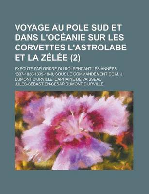 Book cover for Voyage Au Pole Sud Et Dans L'Oceanie Sur Les Corvettes L'Astrolabe Et La Zelee; Execute Par Ordre Du Roi Pendant Les Annees 1837-1838-1839-1840, Sous Le Commandement de M. J. Dumont D'Urville, Capitaine de Vaisseau (2)