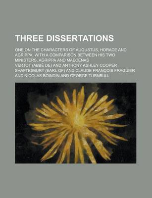 Book cover for Three Dissertations; One on the Characters of Augustus, Horace and Agrippa, with a Comparison Between His Two Ministers, Agrippa and Maecenas