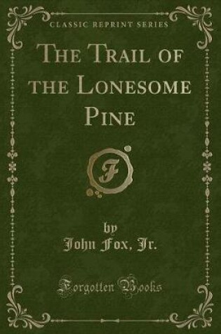 Cover of The Trail of the Lonesome Pine (Classic Reprint)