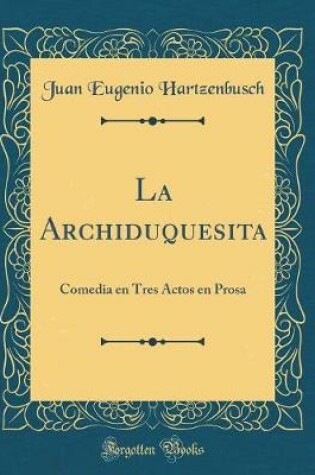 Cover of La Archiduquesita: Comedia en Tres Actos en Prosa (Classic Reprint)