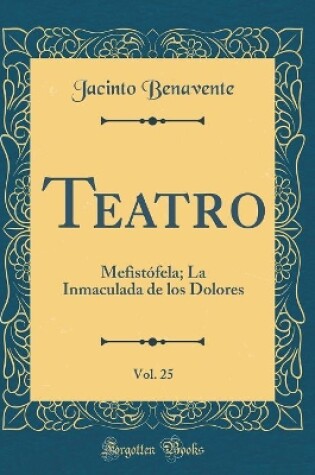 Cover of Teatro, Vol. 25: Mefistófela; La Inmaculada de los Dolores (Classic Reprint)