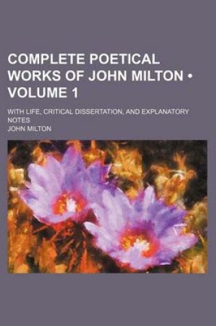 Cover of Complete Poetical Works of John Milton (Volume 1); With Life, Critical Dissertation, and Explanatory Notes