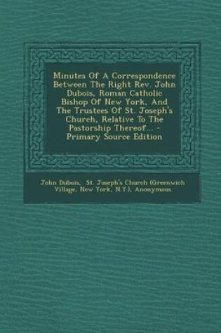 Cover of Minutes of a Correspondence Between the Right REV. John DuBois, Roman Catholic Bishop of New York, and the Trustees of St. Joseph's Church, Relative T