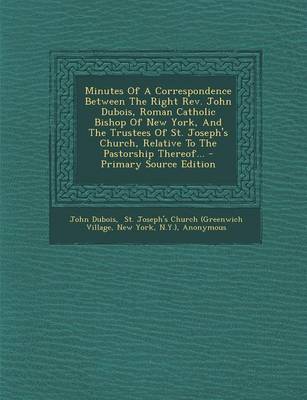 Book cover for Minutes of a Correspondence Between the Right REV. John DuBois, Roman Catholic Bishop of New York, and the Trustees of St. Joseph's Church, Relative T