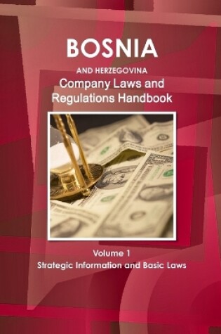 Cover of Bosnia and Herzegovina Company Laws and Regulations Handbook Volume 1 Strategic Information and Basic Laws