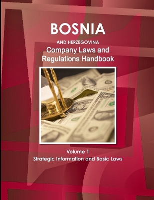 Book cover for Bosnia and Herzegovina Company Laws and Regulations Handbook Volume 1 Strategic Information and Basic Laws