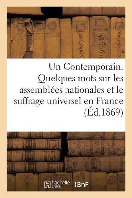 Cover of Un Contemporain. Quelques Mots Sur Les Assemblees Nationales Et Le Suffrage Universel En France