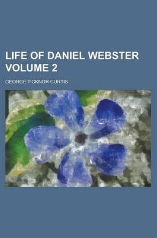 Cover of Life of Daniel Webster Volume 2