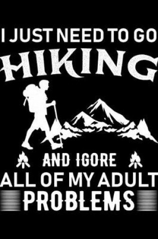 Cover of I Just Need to Go Hiking and Igore All of My Adult Problems
