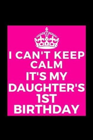 Cover of I Can't Keep Calm It's My Daughter's 1st Birthday