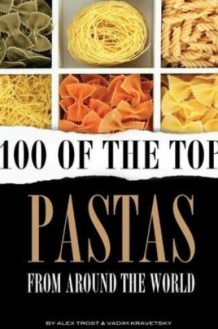 Cover of 100 of the Top Pastas From Around the World