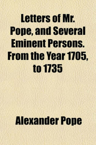 Cover of Letters of Mr. Pope, and Several Eminent Persons. from the Year 1705, to 1735