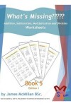 Book cover for What's Missing Addition, Subtraction, Multiplication and Division Book 5