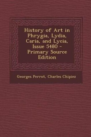 Cover of History of Art in Phrygia, Lydia, Caria, and Lycia, Issue 5480 - Primary Source Edition